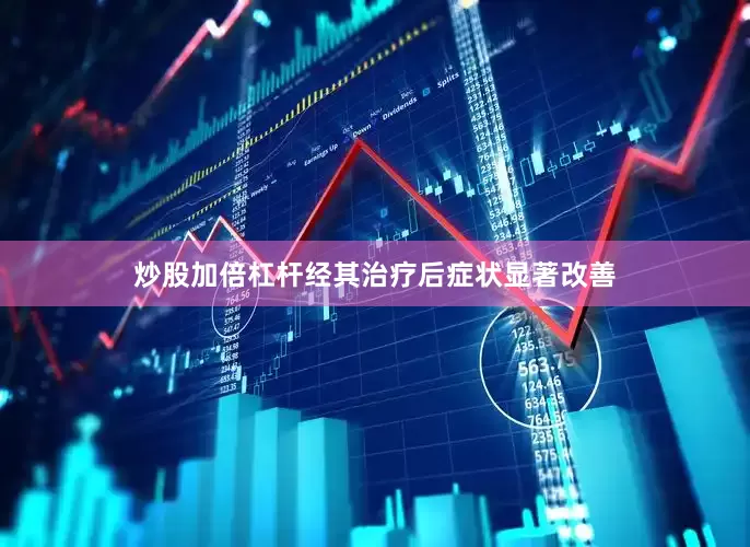 炒股加倍杠杆经其治疗后症状显著改善