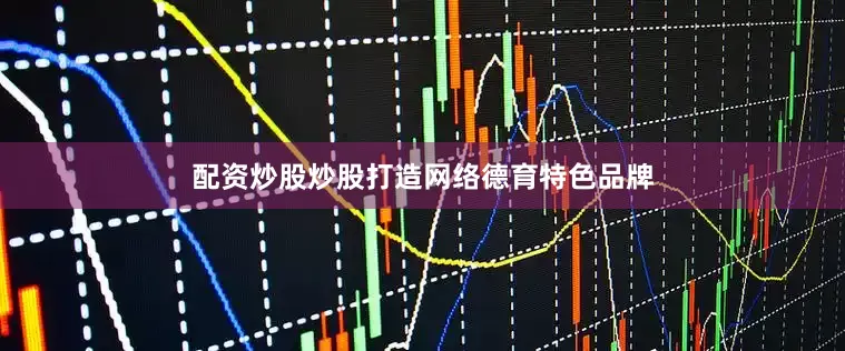 配资炒股炒股打造网络德育特色品牌