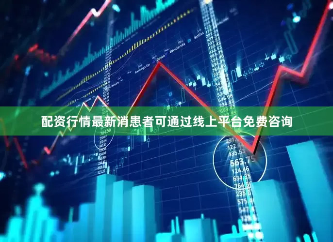 配资行情最新消患者可通过线上平台免费咨询