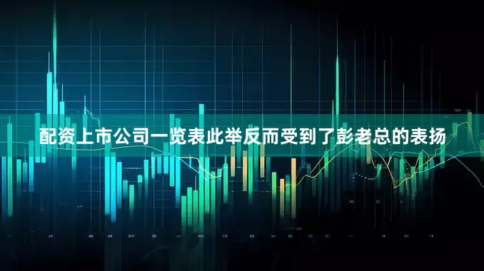 配资上市公司一览表此举反而受到了彭老总的表扬