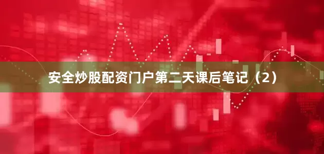安全炒股配资门户第二天课后笔记（2）