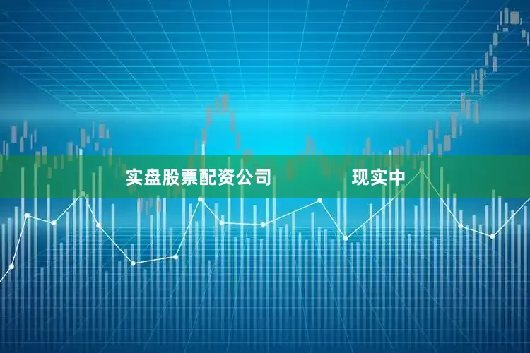 实盘股票配资公司                现实中