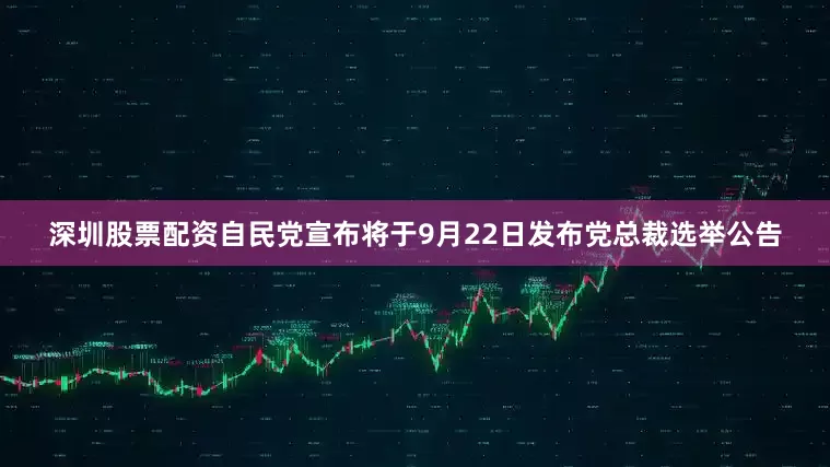 深圳股票配资自民党宣布将于9月22日发布党总裁选举公告