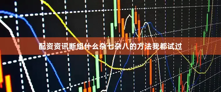 配资资讯断组什么杂七杂八的方法我都试过