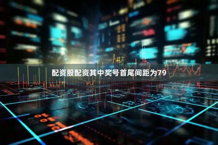 配资股配资其中奖号首尾间距为79